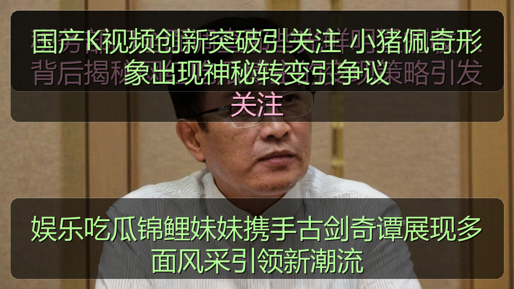 国产K视频创新突破引关注 小猪佩奇形象出现神秘转变引争议