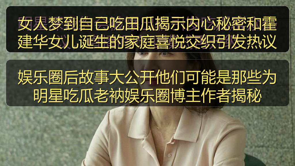 娱乐圈后故事大公开他们可能是那些为明星吃瓜老衲娱乐圈博主作者揭秘