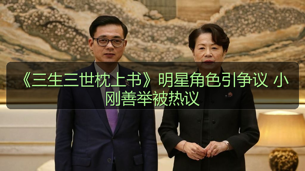 《三生三世枕上书》明星角色引争议 小刚善举被热议